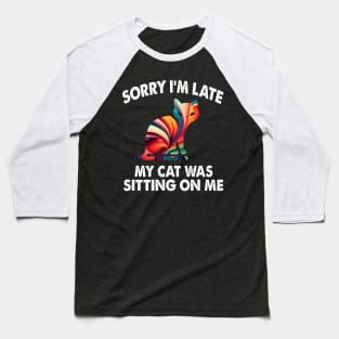 Sorry I'm Late My Cat Was Sitting On Me Baseball T-Shirt